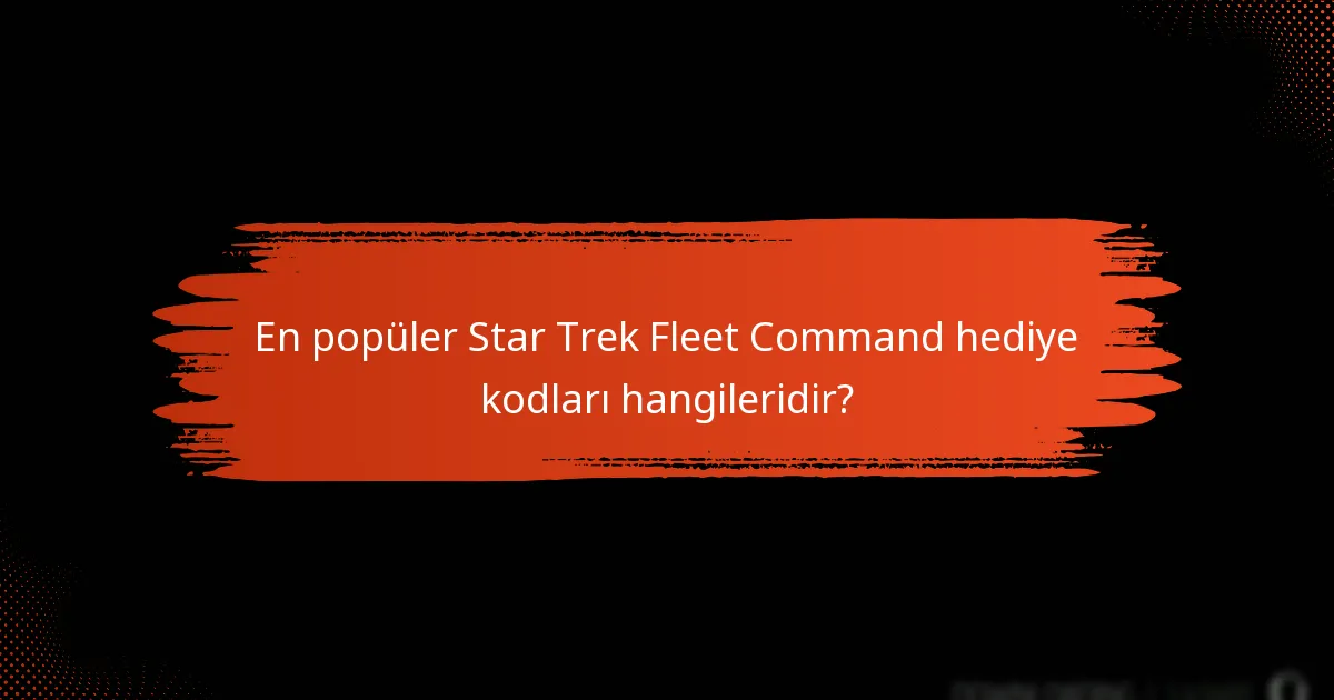 En popüler Star Trek Fleet Command hediye kodları hangileridir?