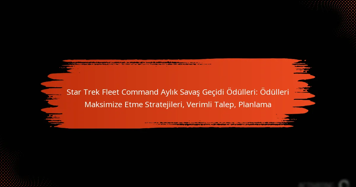 Star Trek Fleet Command Aylık Savaş Geçidi Ödülleri: Ödülleri Maksimize Etme Stratejileri, Verimli Talep, Planlama