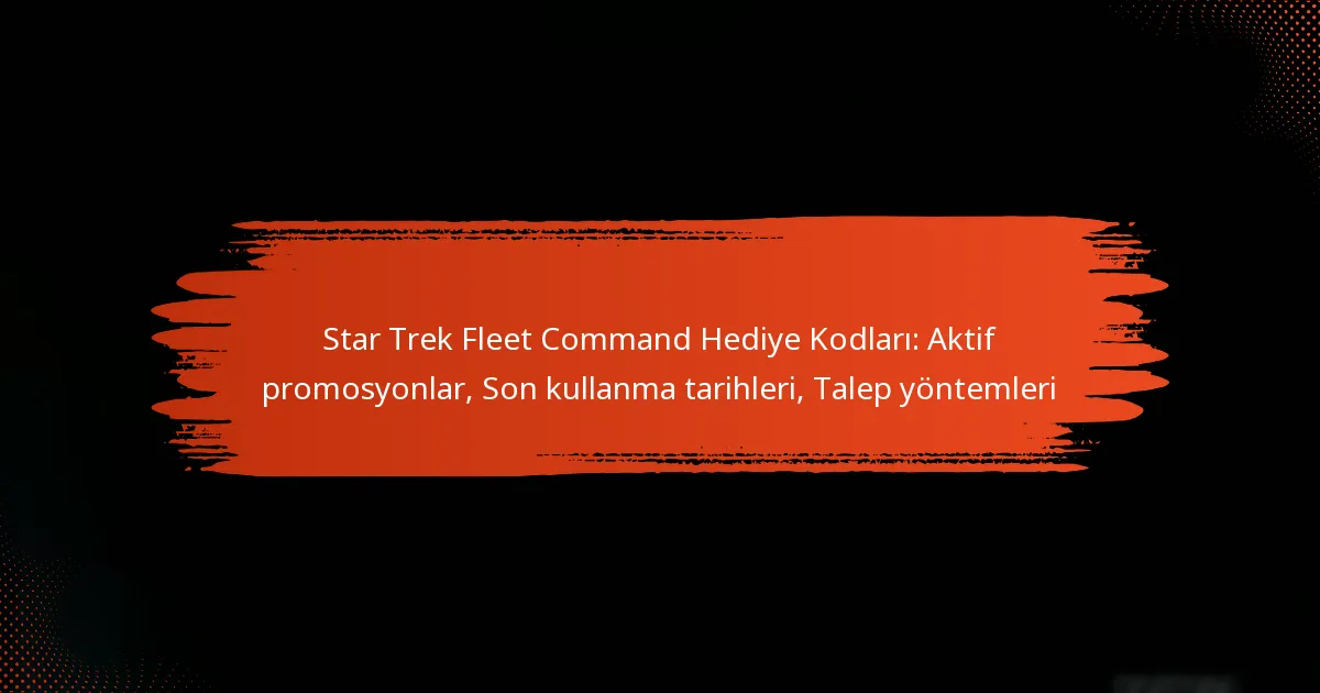 Star Trek Fleet Command Hediye Kodları: Aktif promosyonlar, Son kullanma tarihleri, Talep yöntemleri