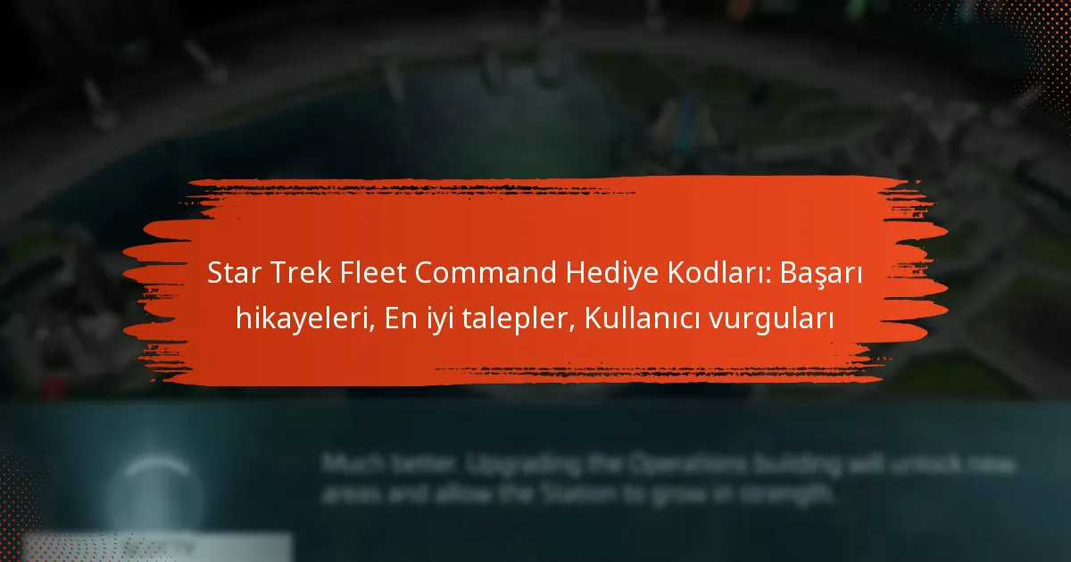 Star Trek Fleet Command Hediye Kodları: Başarı hikayeleri, En iyi talepler, Kullanıcı vurguları