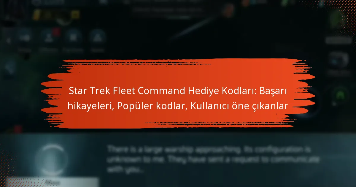 Star Trek Fleet Command Hediye Kodları: Başarı hikayeleri, Popüler kodlar, Kullanıcı öne çıkanlar