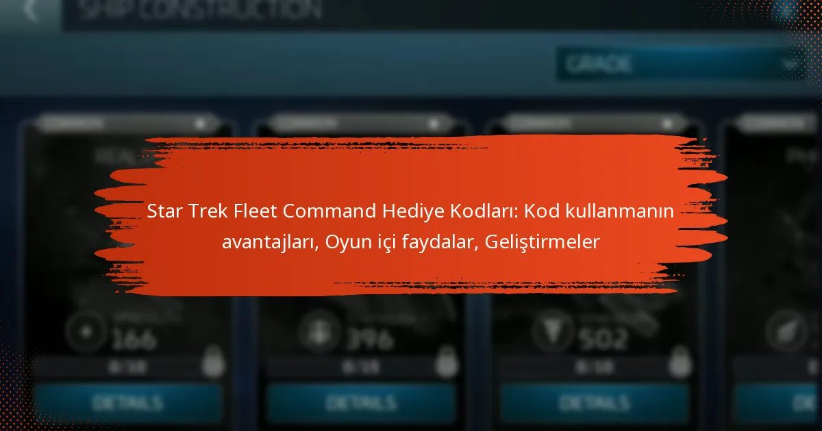 Star Trek Fleet Command Hediye Kodları: Kod kullanmanın avantajları, Oyun içi faydalar, Geliştirmeler