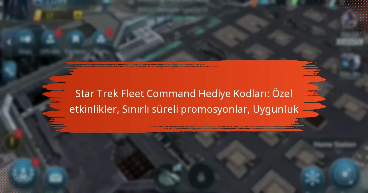 Star Trek Fleet Command Hediye Kodları: Özel etkinlikler, Sınırlı süreli promosyonlar, Uygunluk