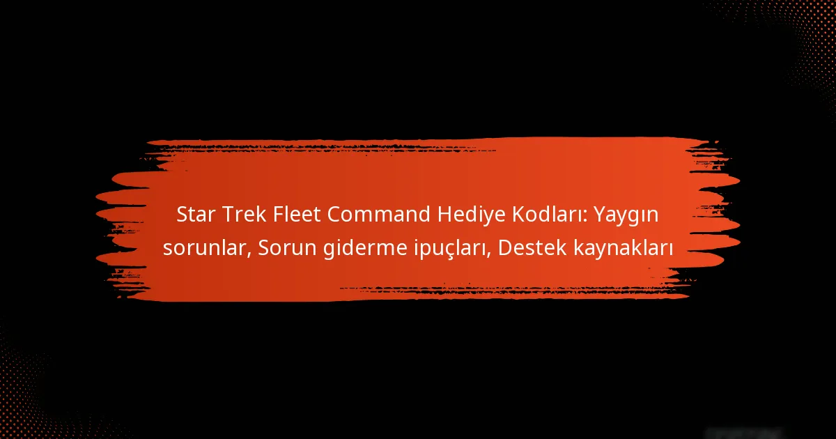 Star Trek Fleet Command Hediye Kodları: Yaygın sorunlar, Sorun giderme ipuçları, Destek kaynakları