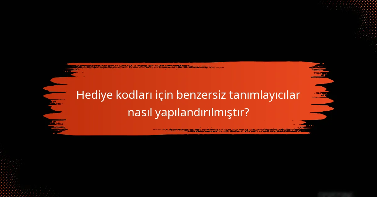 Hediye kodları için benzersiz tanımlayıcılar nasıl yapılandırılmıştır?