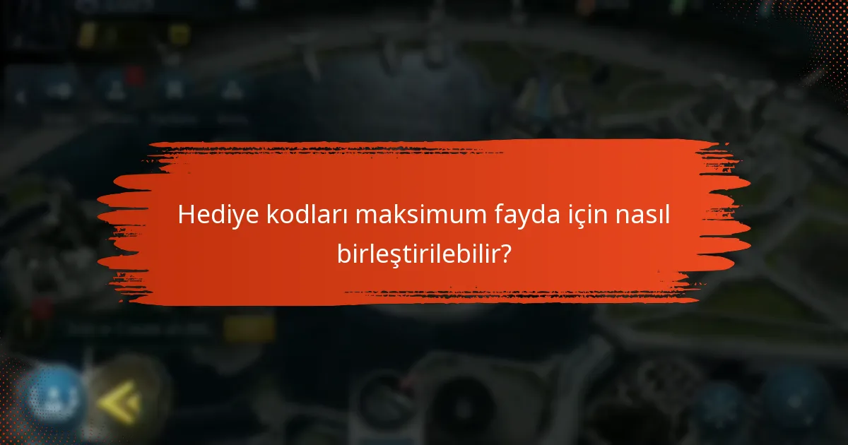 Hediye kodları maksimum fayda için nasıl birleştirilebilir?