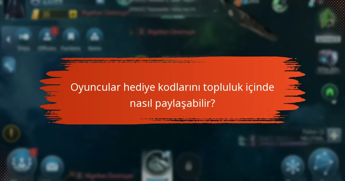 Oyuncular hediye kodlarını topluluk içinde nasıl paylaşabilir?