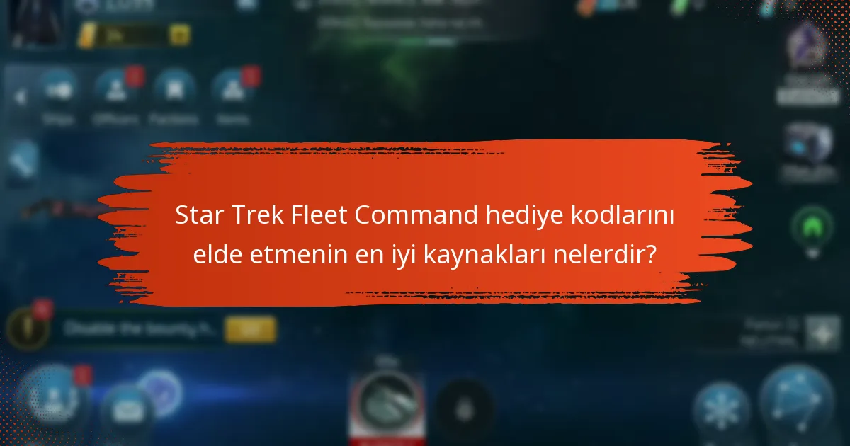 Star Trek Fleet Command hediye kodlarını elde etmenin en iyi kaynakları nelerdir?